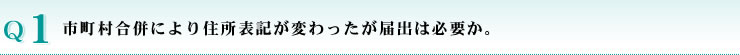 市町村合併により住所表記が変わったが届出は必要か。
